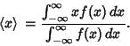 \begin{displaymath}
\left\langle{x}\right\rangle{}={\int_{-\infty}^\infty xf(x)\,dx\over\int_{-\infty}^\infty f(x)\,dx}.
\end{displaymath}