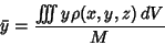 \begin{displaymath}
{\bar y} = {\int\!\!\!\int\!\!\!\int y\rho(x,y,z)\,dV\over M}
\end{displaymath}