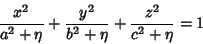 \begin{displaymath}
{x^2\over a^2+\eta}+{y^2\over b^2+\eta}+{z^2\over c^2+\eta}=1
\end{displaymath}