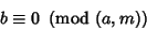 \begin{displaymath}
b\equiv 0\ \left({{\rm mod\ } {(a,m)}}\right)
\end{displaymath}