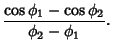 $\displaystyle {\cos\phi_1-\cos\phi_2\over\phi_2-\phi_1}.$