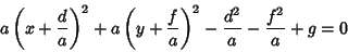 \begin{displaymath}
a\left({x+{d\over a}}\right)^2+a\left({y+{f\over a}}\right)^2-{d^2\over a}-{f^2\over a}+g=0
\end{displaymath}