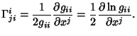 $\displaystyle \Gamma_{ji}^i = {1\over 2g_{ii}} {\partial g_{ii}\over\partial x^j} = {1\over 2}
{\partial \ln g_{ii}\over \partial x^j}.$