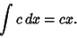 \begin{displaymath}
\int c\,dx = cx.
\end{displaymath}