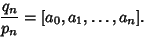 \begin{displaymath}
{q_n\over p_n}=[a_0, a_1, \ldots, a_n].
\end{displaymath}