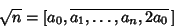 \begin{displaymath}
\sqrt{n}=[a_0, \overline{a_1, \ldots, a_n, 2a_0}\,]
\end{displaymath}