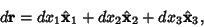 \begin{displaymath}
d{\bf r} = dx_1 {\hat {\bf x}}_1 + dx_2 {\hat {\bf x}}_2 + dx_3 {\hat {\bf x}}_3,
\end{displaymath}