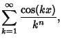 $\displaystyle \sum_{k=1}^\infty {\cos(kx)\over k^n},$
