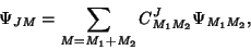 \begin{displaymath}
\Psi_{JM}=\sum_{M=M_1+M_2} C^J_{M_1M_2}\Psi_{M_1M_2},
\end{displaymath}