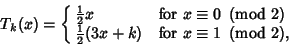 \begin{displaymath}
T_k(x)=\cases{
{\textstyle{1\over 2}}x & for $x\equiv 0\ \l...
...}(3x+k) & for $x\equiv 1\ \left({{\rm mod\ } {2}}\right)$,\cr}
\end{displaymath}