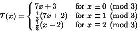 \begin{displaymath}
T(x)=\cases{
7x+3 & for $x\equiv 0\ \left({{\rm mod\ } {3}}...
...3}}(x-2) & for $x\equiv 2\ \left({{\rm mod\ } {3}}\right)$\cr}
\end{displaymath}