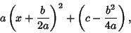 \begin{displaymath}
a\left({x + {b\over 2a}}\right)^2+\left({c - {b^2\over 4a}}\right),
\end{displaymath}