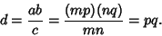 \begin{displaymath}
d={ab\over c}={(mp)(nq)\over mn}=pq.
\end{displaymath}