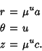 \begin{eqnarray*}
r&=&\mu^u a\\
\theta&=&u\\
z&=&\mu^u c.
\end{eqnarray*}