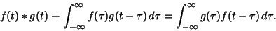 \begin{displaymath}
f(t)*g(t) \equiv \int_{-\infty}^\infty f(\tau)g(t-\tau)\,d\tau = \int_{-\infty}^\infty g(\tau)f(t-\tau)\,d\tau.
\end{displaymath}