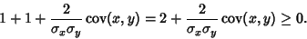 \begin{displaymath}
1 + 1 + {2\over\sigma_x\sigma_y}\mathop{\rm cov}\nolimits (x...
...\over\sigma_x\sigma_y}
\mathop{\rm cov}\nolimits (x,y) \geq 0.
\end{displaymath}