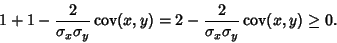 \begin{displaymath}
1 + 1 - {2\over\sigma_x\sigma_y} \mathop{\rm cov}\nolimits (...
...\over\sigma_x\sigma_y}
\mathop{\rm cov}\nolimits (x,y) \geq 0.
\end{displaymath}