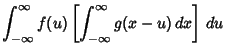 $\displaystyle \int_{-\infty}^\infty f(u)\left[{\int_{-\infty}^\infty g(x-u)\,dx}\right]\,du$