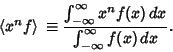 \begin{displaymath}
\left\langle{x^n f}\right\rangle{}\equiv {\int_{-\infty}^\infty x^n f(x)\,dx\over \int_{-\infty}^\infty f(x)\,dx}.
\end{displaymath}