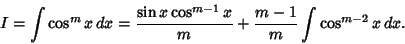 \begin{displaymath}
I = \int \cos^m x\,dx = {\sin x\cos ^{m-1}x\over m}+{m-1\over m}\int \cos^{m-2} x\,dx.
\end{displaymath}