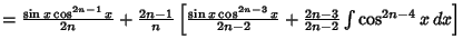 $={\sin x\cos^{2n-1}x\over 2n} +{2n-1\over n}\left[{{\sin x\cos^{2n-3}x\over 2n-2} + {2n-3\over 2n-2} \int \cos^{2n-4}x\,dx}\right]$