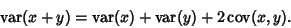 \begin{displaymath}
\mathop{\rm var}\nolimits (x+y) = \mathop{\rm var}\nolimits ...
...mathop{\rm var}\nolimits (y)+2\mathop{\rm cov}\nolimits (x,y).
\end{displaymath}