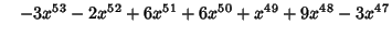 $\quad -3x^{53}-2x^{52}+6x^{51}+6x^{50}+x^{49}+9x^{48}-3x^{47}$