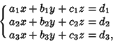 \begin{displaymath}
\cases{a_1x+b_1y+c_1z=d_1\cr
a_2x+b_2y+c_2z=d_2\cr
a_3x+b_3y+c_3z=d_3,\cr}
\end{displaymath}