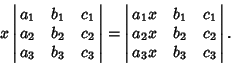 \begin{displaymath}
x \left\vert\matrix{a_1 & b_1 & c_1\cr
a_2 & b_2 & c_2\cr a...
...& c_1\cr
a_2x & b_2 & c_2\cr a_3x & b_3 & c_3\cr}\right\vert.
\end{displaymath}