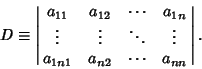 \begin{displaymath}
D \equiv \left\vert\matrix{
a_{11} & a_{12} & \cdots & a_{1...
... \vdots\cr
a_{1n1} & a_{n2} & \cdots & a_{nn}\cr}\right\vert.
\end{displaymath}