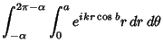 $\displaystyle \int_{-\alpha }^{2\pi-\alpha }\int_0^a e^{ikr\cos b}r\,dr\,d\theta$