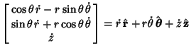 $\displaystyle \left[\begin{array}{c}\cos\theta\,\dot r-r\sin\theta\,\dot \theta...
...\,\hat {\bf r} + r\dot\theta\,\hat {\boldsymbol{\theta}} + \dot z\,\hat {\bf z}$