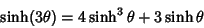 \begin{displaymath}
\sinh(3\theta)=4\sinh^3\theta+3\sinh\theta
\end{displaymath}