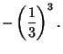 $\displaystyle -\left({1\over 3}\right)^3.$