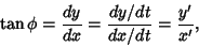 \begin{displaymath}
\tan\phi={dy\over dx}={dy/dt\over dx/dt} = {y'\over x'},
\end{displaymath}