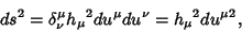 \begin{displaymath}
ds^2 = \delta^\mu_\nu {h_\mu}^2 du^\mu du^\nu = {h_\mu}^2{du^\mu}^2,
\end{displaymath}