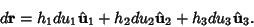 \begin{displaymath}
d{\bf r} = h_1du_1{\hat {\bf u}}_1+h_2du_2{\hat {\bf u}}_2+h_3du_3{\hat {\bf u}}_3.
\end{displaymath}