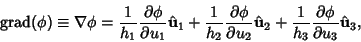 \begin{displaymath}
\mathop{\rm grad}\nolimits (\phi) \equiv \nabla\phi
= {1\ov...
...{1\over h_3} {\partial \phi\over \partial u_3} \hat {\bf u}_3,
\end{displaymath}