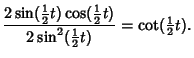 $\displaystyle {2\sin({\textstyle{1\over 2}}t)\cos({\textstyle{1\over 2}}t)\over 2\sin^2({\textstyle{1\over 2}}t)}=\cot({\textstyle{1\over 2}}t).$