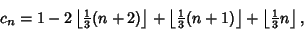 \begin{displaymath}
c_n=1-2\left\lfloor{{\textstyle{1\over 3}}(n+2)}\right\rfloo...
...t\rfloor +\left\lfloor{{\textstyle{1\over 3}}n}\right\rfloor ,
\end{displaymath}