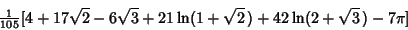 \begin{displaymath}
{\textstyle{1\over 105}}[4+17\sqrt{2}-6\sqrt{3}+21\ln(1+\sqrt{2}\,)+42\ln(2+\sqrt{3}\,)-7\pi]
\end{displaymath}