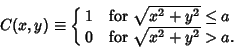 \begin{displaymath}
C(x,y)\equiv \cases{
1 & for $\sqrt{x^2+y^2} \leq a$\cr
0 & for $\sqrt{x^2+y^2} > a$.\cr}
\end{displaymath}