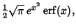 $\displaystyle {\textstyle{1\over 2}}\sqrt{\pi}\,e^{x^2}\mathop{\rm erf}\nolimits (x),$