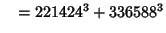 $\quad = 221424^3 + 336588^3$