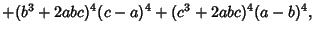 $ +(b^3+2abc)^4(c-a)^4+(c^3+2abc)^4(a-b)^4,\quad$