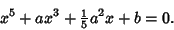 \begin{displaymath}
x^5+ax^3+{\textstyle{1\over 5}}a^2x+b=0.
\end{displaymath}