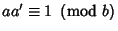 $aa'\equiv 1\ \left({{\rm mod\ } {b}}\right)$