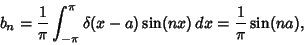 \begin{displaymath}
b_n = {1\over\pi} \int^\pi_{-\pi} \delta(x-a)\sin(nx)\,dx = {1\over\pi}\sin(na),
\end{displaymath}