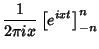 $\displaystyle {1\over 2\pi i x}\left[{e^{ixt}}\right]_{-n}^n$