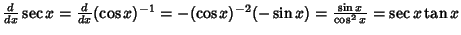 ${d\over dx} \sec x = {d\over dx}(\cos x)^{-1} = -(\cos x)^{-2}(-\sin x) = {\sin x\over \cos ^2 x} = \sec x\tan x$